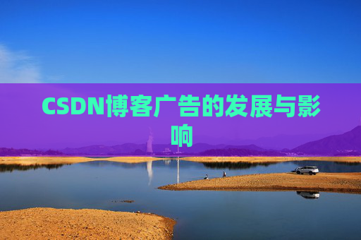 CSDN博客广告的发展与影响 CSDN博客广告的发展与影响
